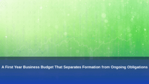 A First Year Business Budget That Separates Formation from Ongoing Obligations